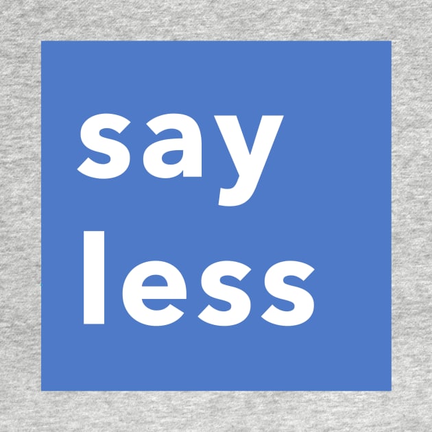 SAY LESS by weloveart